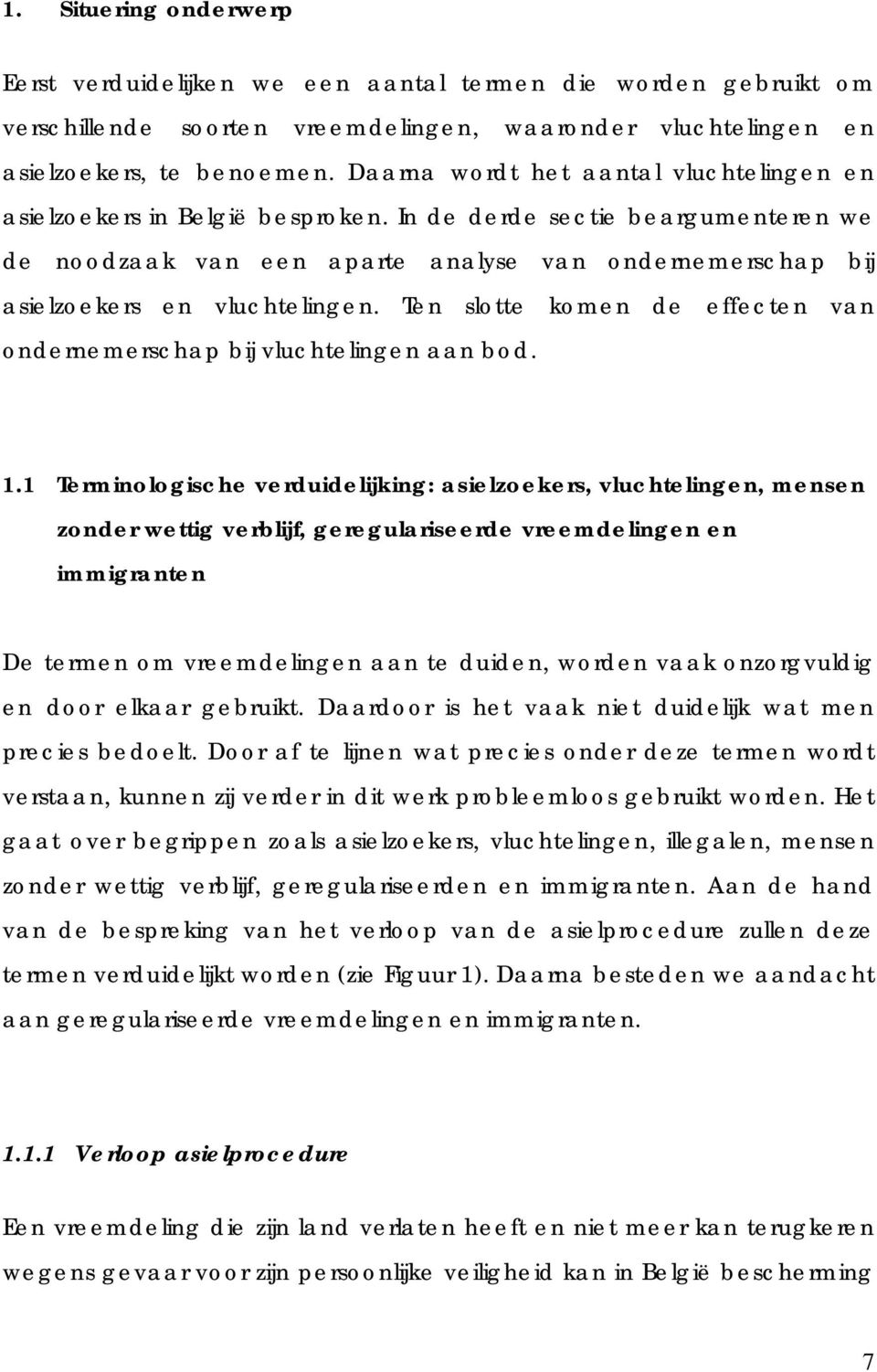 In de derde sectie beargumenteren we de noodzaak van een aparte analyse van ondernemerschap bij asielzoekers en vluchtelingen.