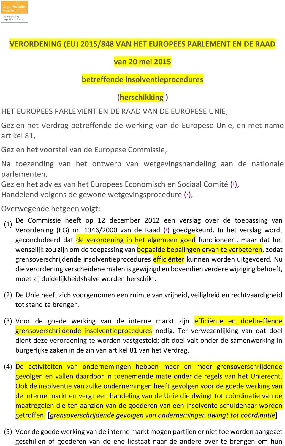 parlementen, Gezien het advies van het Europees Economisch en Sociaal Comité ( 1 ), Handelend volgens de gewone wetgevingsprocedure ( 2 ), Overwegende hetgeen volgt: (1) De Commissie heeft op 12