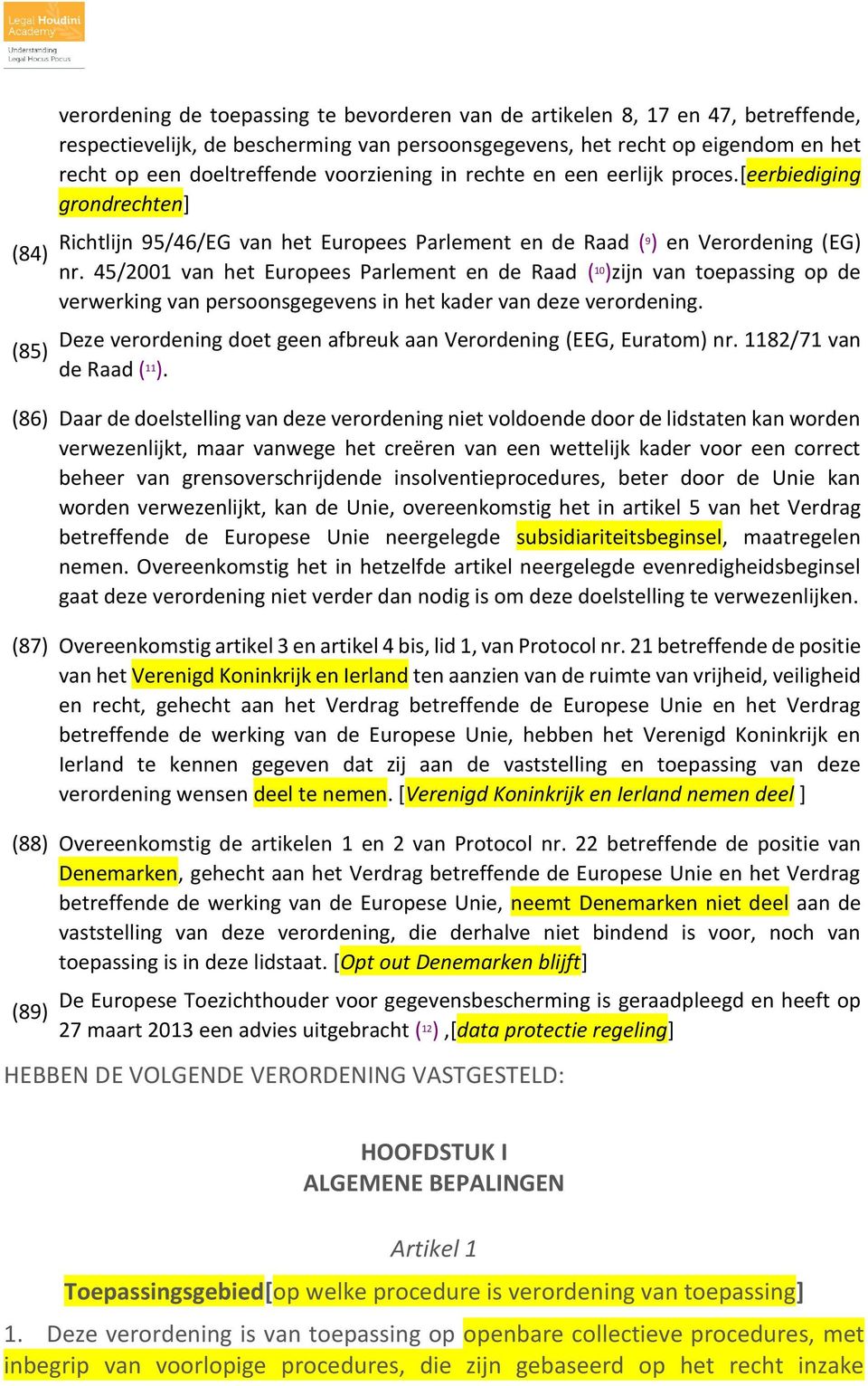 45/2001 van het Europees Parlement en de Raad ( 10 )zijn van toepassing op de verwerking van persoonsgegevens in het kader van deze verordening.