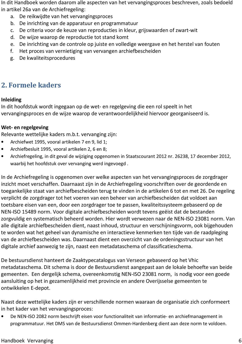 De inrichting van de controle op juiste en volledige weergave en het herstel van fouten f. Het proces van vernietiging van vervangen archiefbescheiden g. De kwaliteitsprocedures 2.