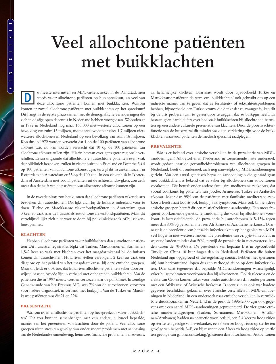 Dit hangt in de eerste plaats samen met de demografische veranderingen die zich in de afgelopen decennia in Nederland hebben voorgedaan. Woonden er in 1972 in Nederland nog maar 160.