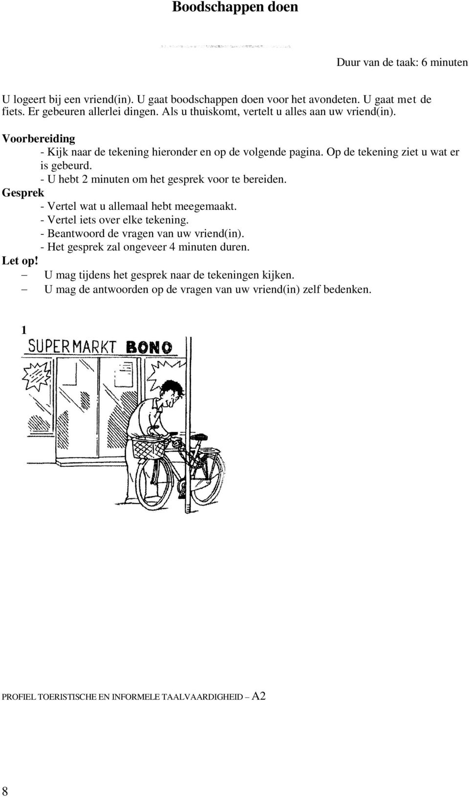 - U hebt 2 minuten om het gesprek voor te bereiden. Gesprek - Vertel wat u allemaal hebt meegemaakt. - Vertel iets over elke tekening. - Beantwoord de vragen van uw vriend(in).