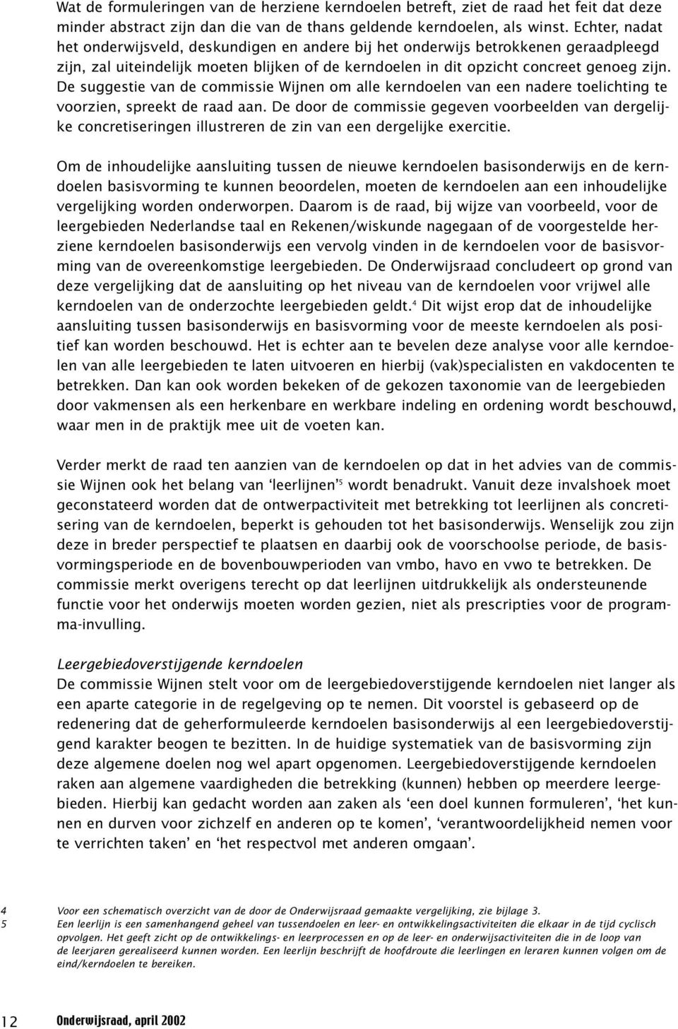 De suggestie van de commissie Wijnen om alle kerndoelen van een nadere toelichting te voorzien, spreekt de raad aan.