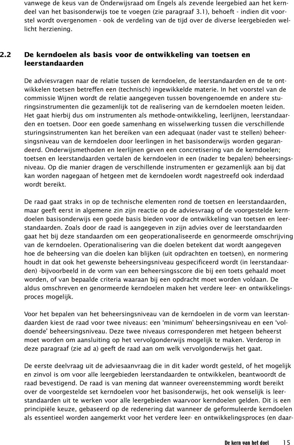 2 De kerndoelen als basis voor de ontwikkeling van toetsen en leerstandaarden De adviesvragen naar de relatie tussen de kerndoelen, de leerstandaarden en de te ontwikkelen toetsen betreffen een