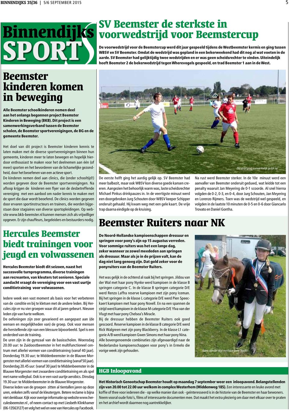 SV Beemster had gelijktijdig twee wedstrijden en er was geen scheidsrechter te vinden. Uiteindelijk heeft Beemster 2 de bekerwedstrijd tegen Wherevogels gespeeld, en trad Beemster 1 aan in de West.