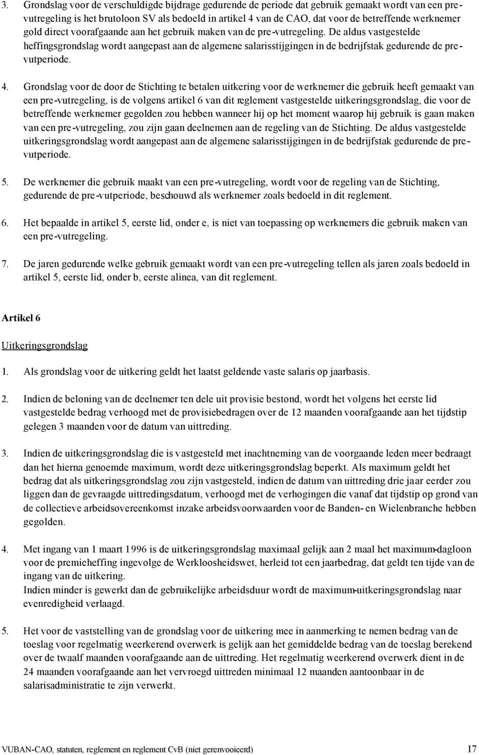 De aldus vastgestelde heffingsgrondslag wordt aangepast aan de algemene salarisstijgingen in de bedrijfstak gedurende de prevutperiode. 4.