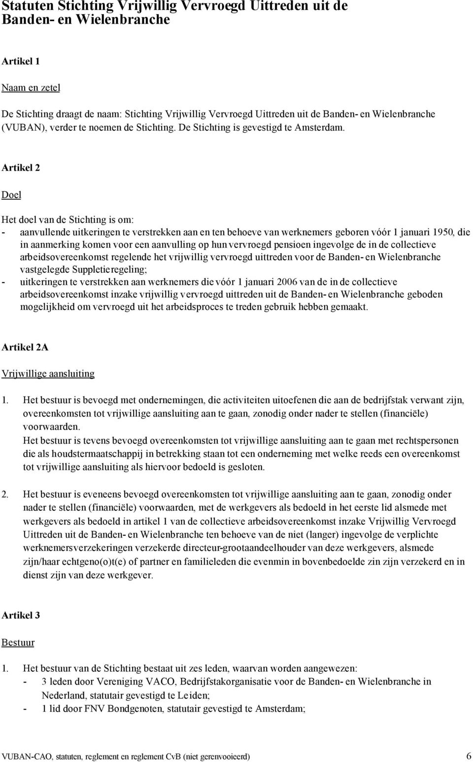 Artikel 2 Doel Het doel van de Stichting is om: - aanvullende uitkeringen te verstrekken aan en ten behoeve van werknemers geboren vóór 1 januari 1950, die in aanmerking komen voor een aanvulling op