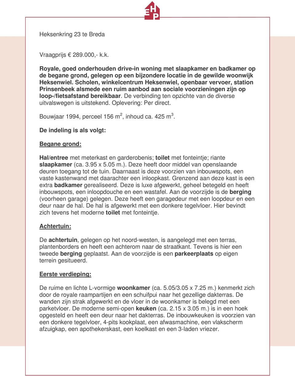 De verbinding ten opzichte van de diverse uitvalswegen is uitstekend. Oplevering: Per direct. Bouwjaar 1994, perceel 156 m 2, inhoud ca. 425 m 3.