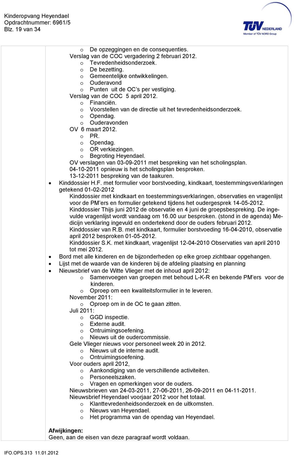 o PR. o Opendag. o OR verkiezingen. o Begroting Heyendael. OV verslagen van 03-09-2011 met bespreking van het scholingsplan. 04-10-2011 opnieuw is het scholingsplan besproken.