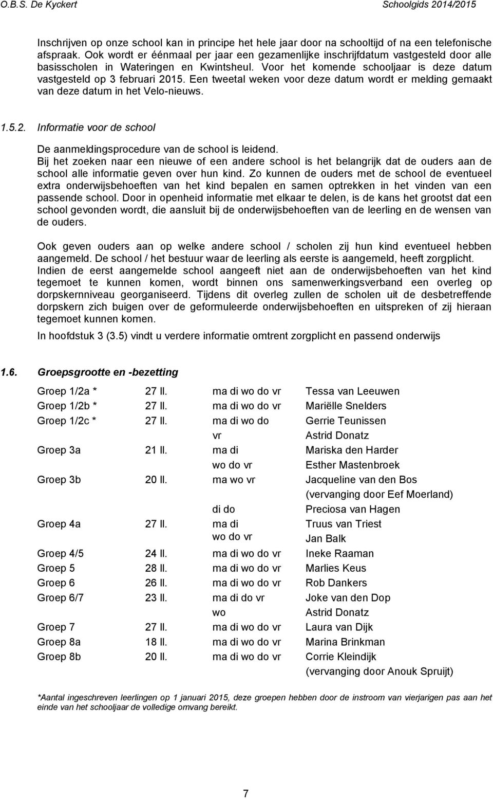 Een tweetal weken voor deze datum wordt er melding gemaakt van deze datum in het Velo-nieuws. 1.5.2. Informatie voor de school De aanmeldingsprocedure van de school is leidend.