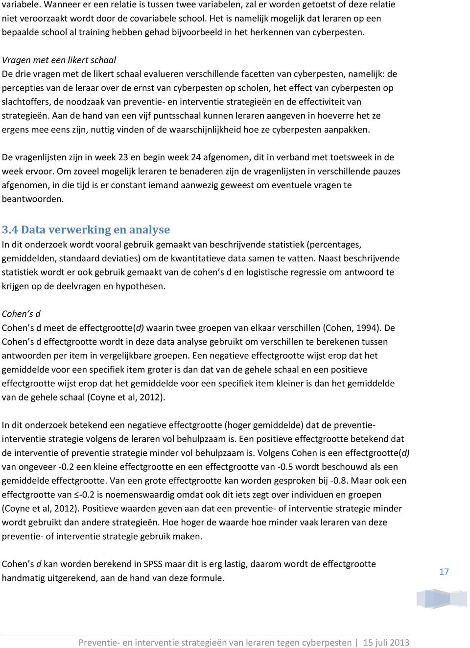 Vragen met een likert schaal De drie vragen met de likert schaal evalueren verschillende facetten van cyberpesten, namelijk: de percepties van de leraar over de ernst van cyberpesten op scholen, het