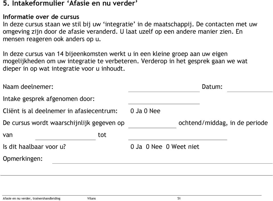 In deze cursus van 14 bijeenkomsten werkt u in een kleine groep aan uw eigen mogelijkheden om uw integratie te verbeteren.