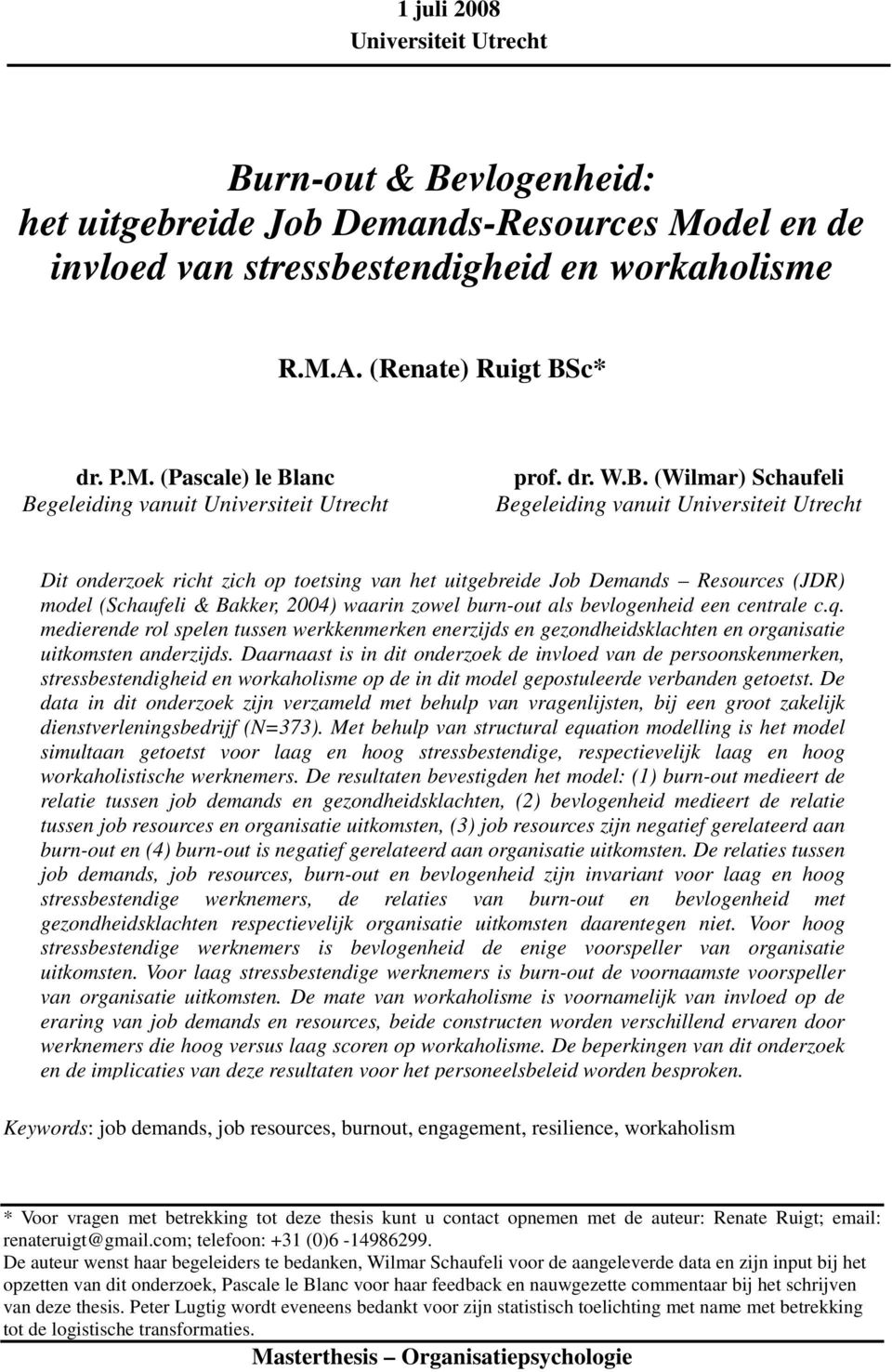 (Wilmar) Schaufeli Begeleiding vanuit Universiteit Utrecht Dit onderzoek richt zich op toetsing van het uitgebreide Job Demands Resources (JDR) model (Schaufeli & Bakker, 2004) waarin zowel burn-out