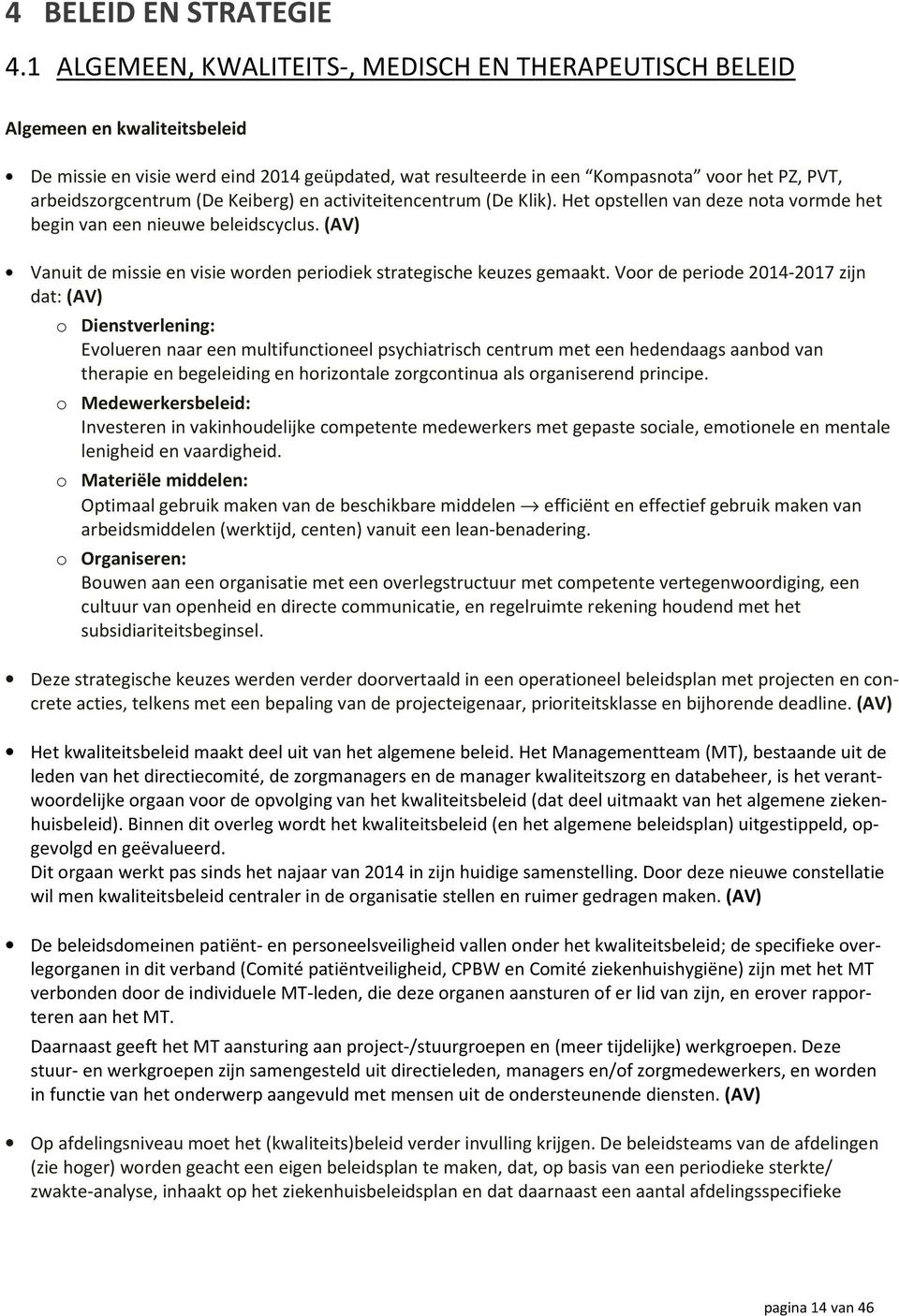 arbeidszorgcentrum (De Keiberg) en activiteitencentrum (De Klik). Het opstellen van deze nota vormde het begin van een nieuwe beleidscyclus.