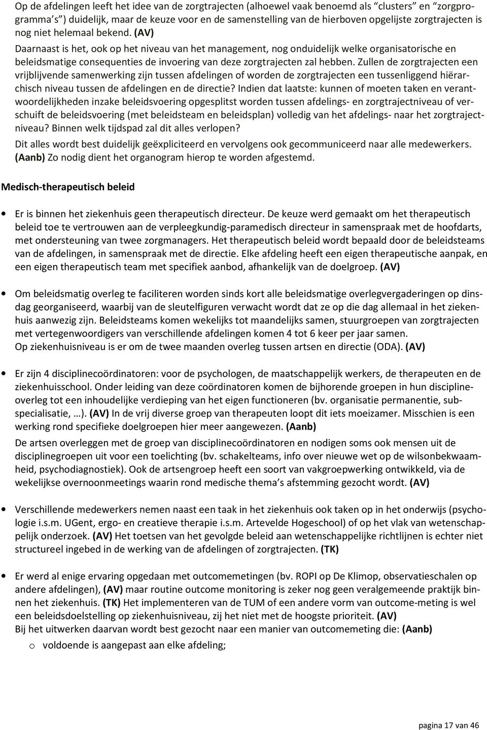 (AV) Daarnaast is het, ook op het niveau van het management, nog onduidelijk welke organisatorische en beleidsmatige consequenties de invoering van deze zorgtrajecten zal hebben.