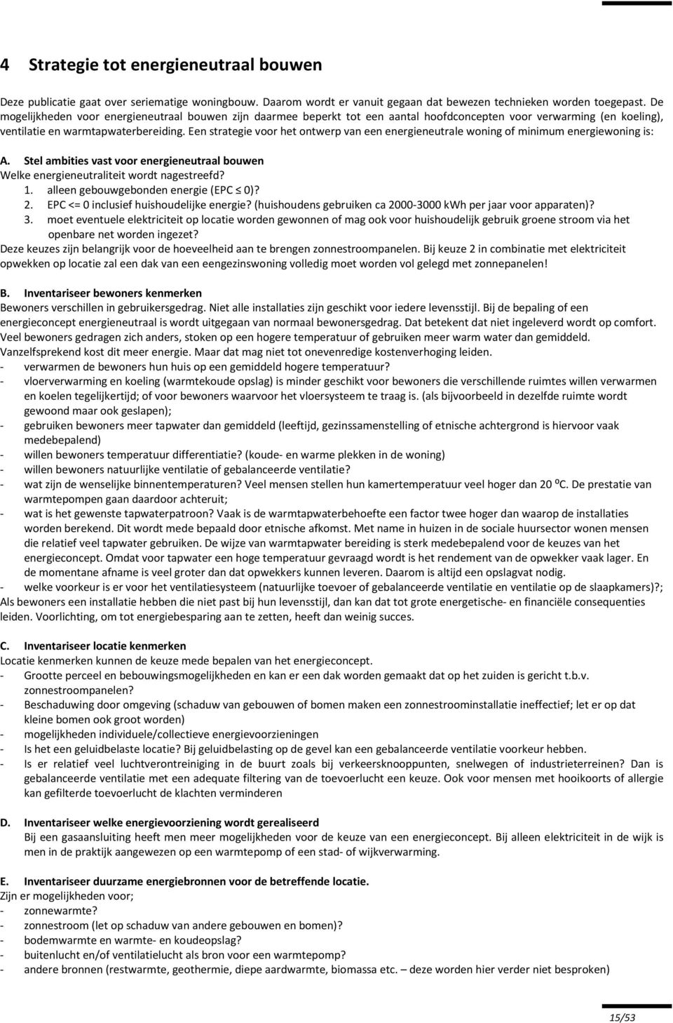 Een strategie voor het ontwerp van een energieneutrale woning of minimum energiewoning is: A. Stel ambities vast voor energieneutraal bouwen Welke energieneutraliteit wordt nagestreefd? 1.