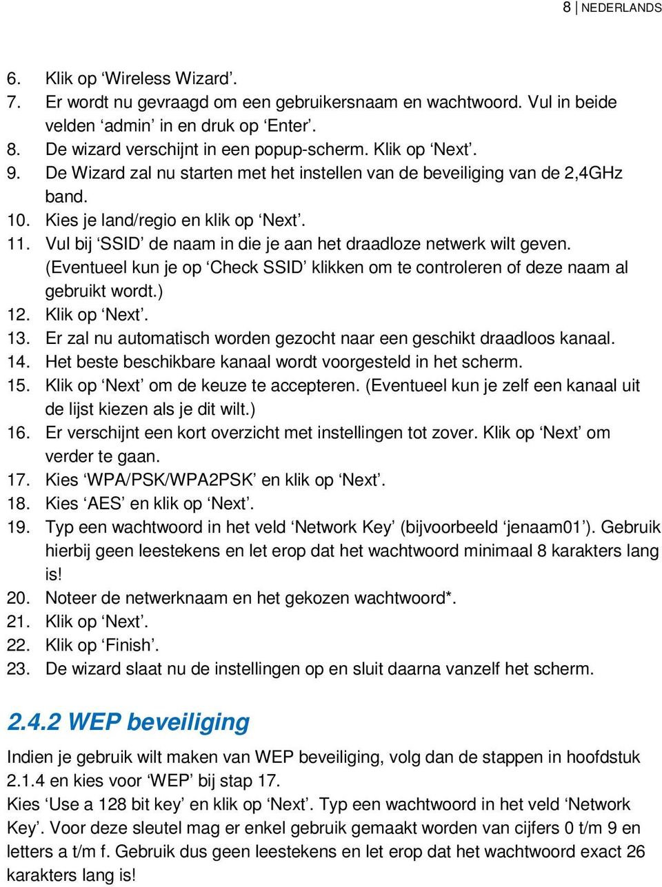 Vul bij SSID de naam in die je aan het draadloze netwerk wilt geven. (Eventueel kun je op Check SSID klikken om te controleren of deze naam al gebruikt wordt.) 12. Klik op Next. 13.