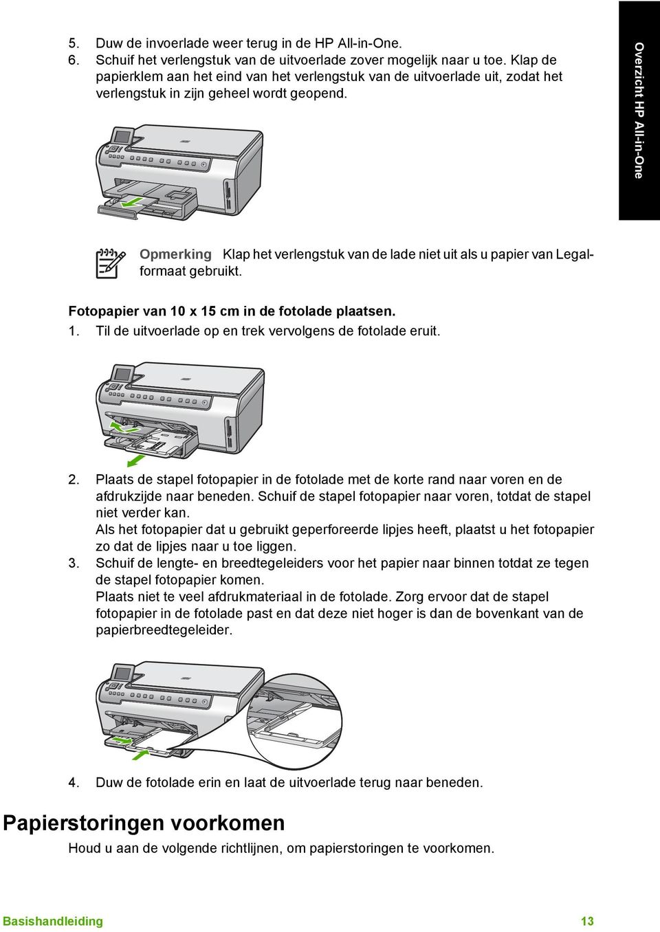 Overzicht HP All-in-One Opmerking Klap het verlengstuk van de lade niet uit als u papier van Legalformaat gebruikt. Fotopapier van 10 x 15 cm in de fotolade plaatsen. 1. Til de uitvoerlade op en trek vervolgens de fotolade eruit.