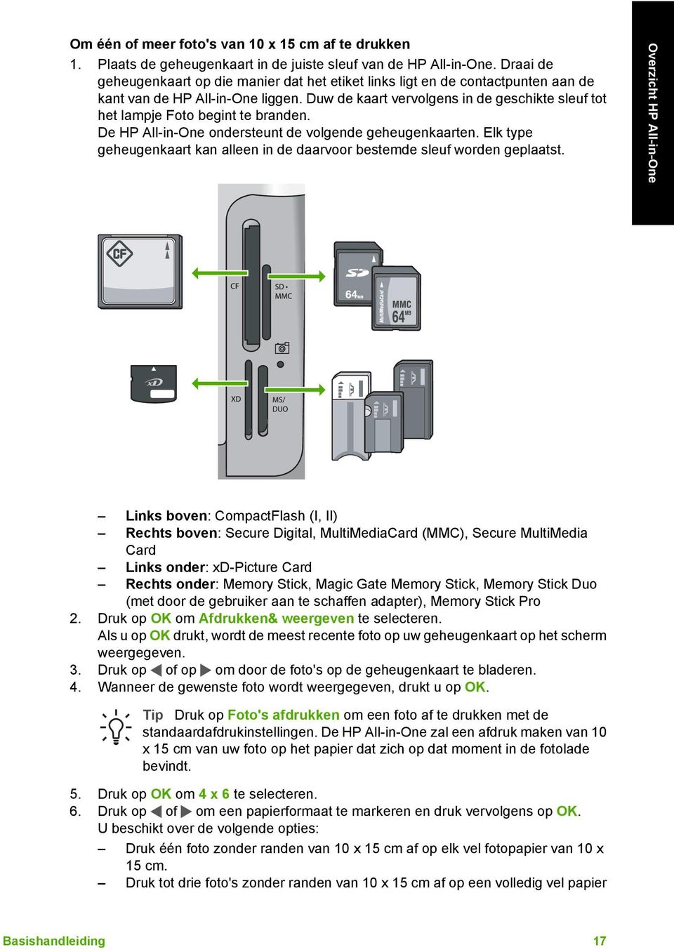 Duw de kaart vervolgens in de geschikte sleuf tot het lampje Foto begint te branden. De HP All-in-One ondersteunt de volgende geheugenkaarten.