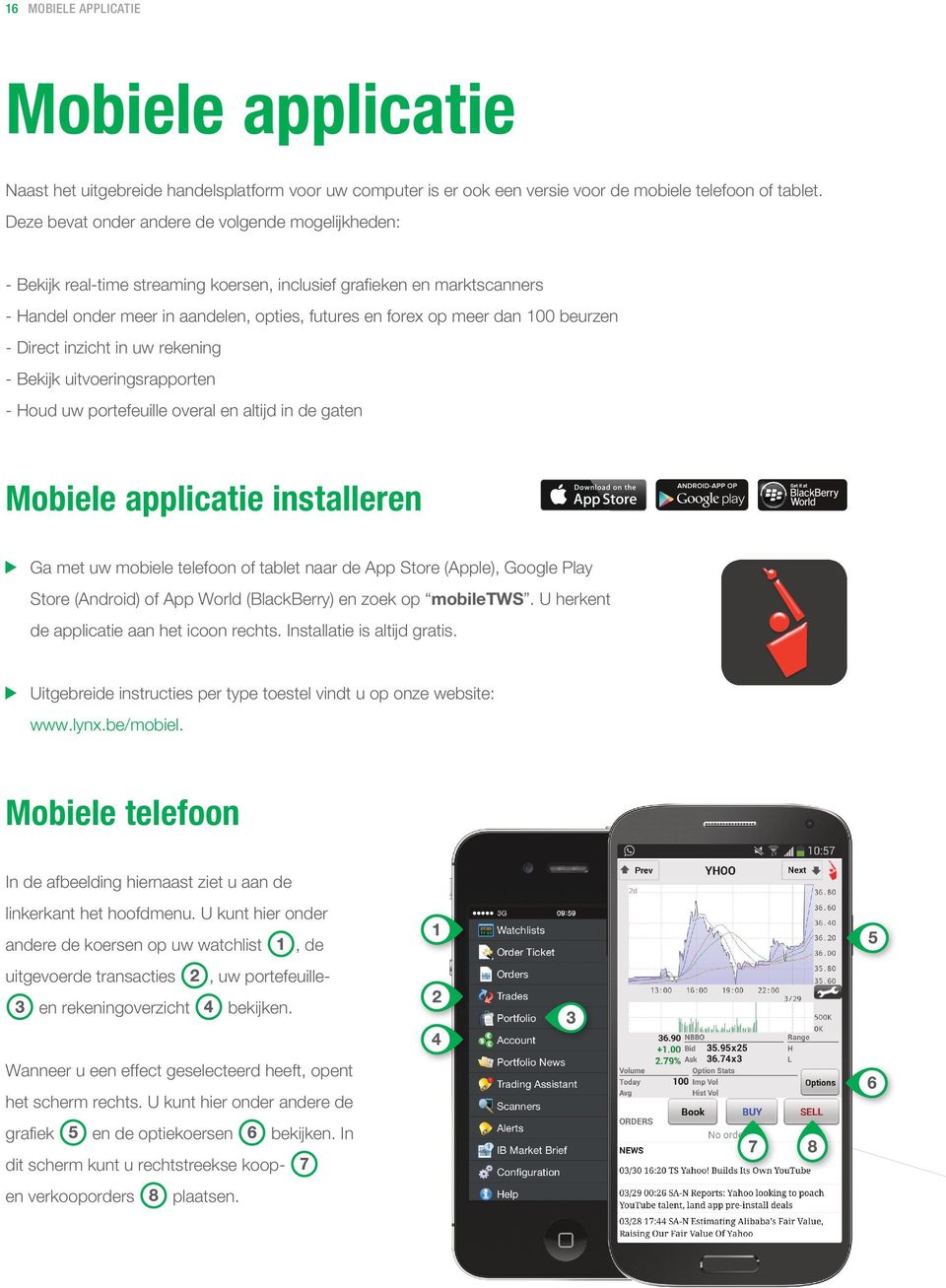 beurzen - Direct inzicht in uw rekening - Bekijk uitvoeringsrapporten - Houd uw portefeuille overal en altijd in de gaten Mobiele applicatie installeren Ga met uw mobiele telefoon of tablet naar de