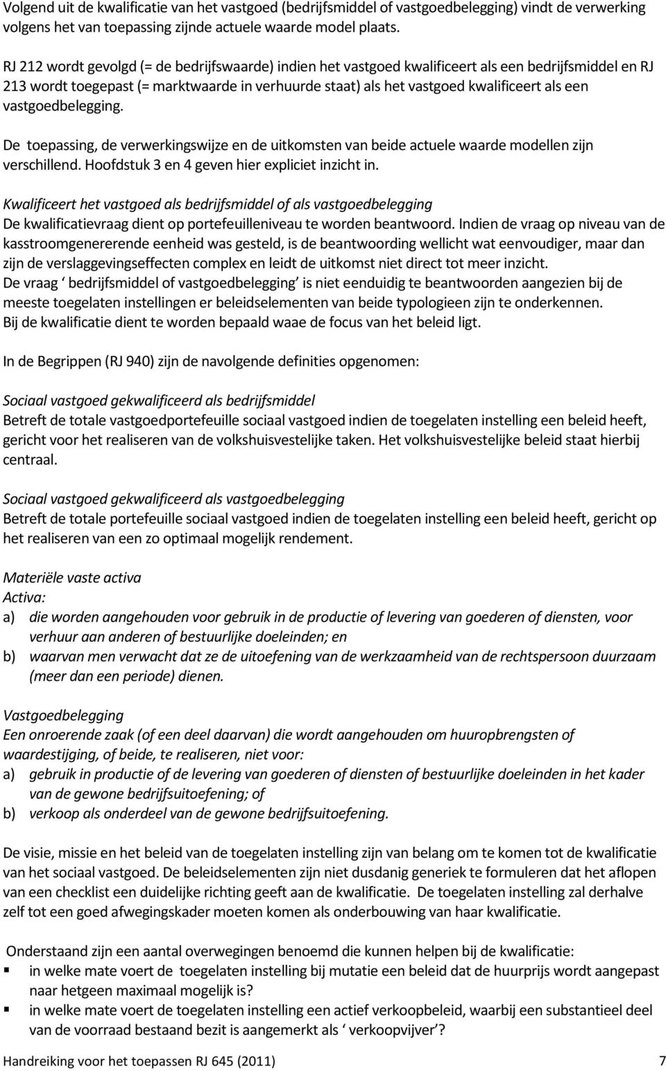 vastgoedbelegging. De toepassing, de verwerkingswijze en de uitkomsten van beide actuele waarde modellen zijn verschillend. Hoofdstuk 3 en 4 geven hier expliciet inzicht in.