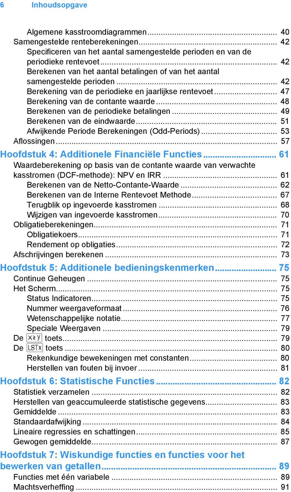 .. 48 Berekenen van de periodieke betalingen... 49 Berekenen van de eindwaarde... 51 Afwijkende Periode Berekeningen (Odd-Periods)... 53 Aflossingen... 57 Hoofdstuk 4: Additionele Financiële Functies.