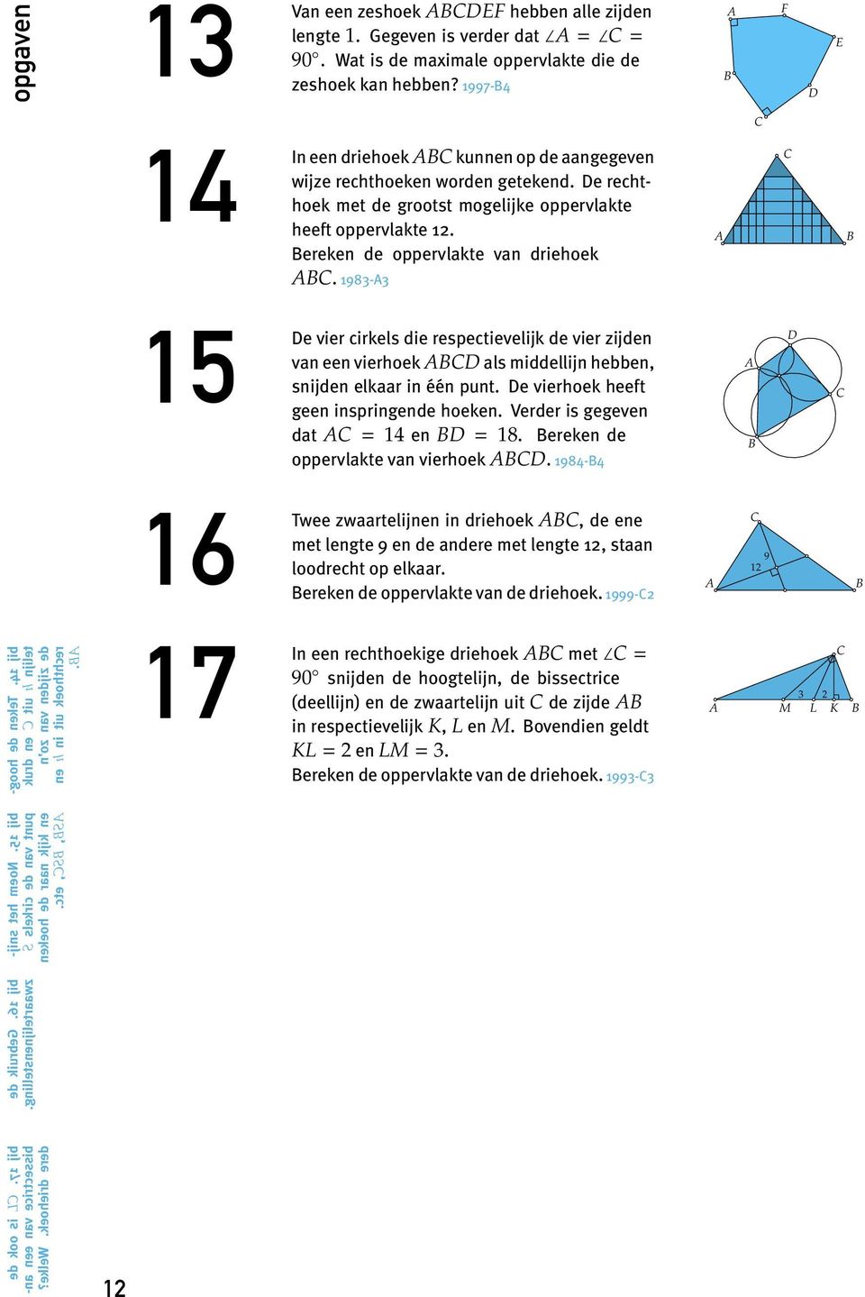 Wat is de maximale oppervlakte die de zeshoek kan hebben? 1997-B4 A B F D E 14 In een driehoek ABC kunnen op de aangegeven wijze rechthoeken worden getekend.