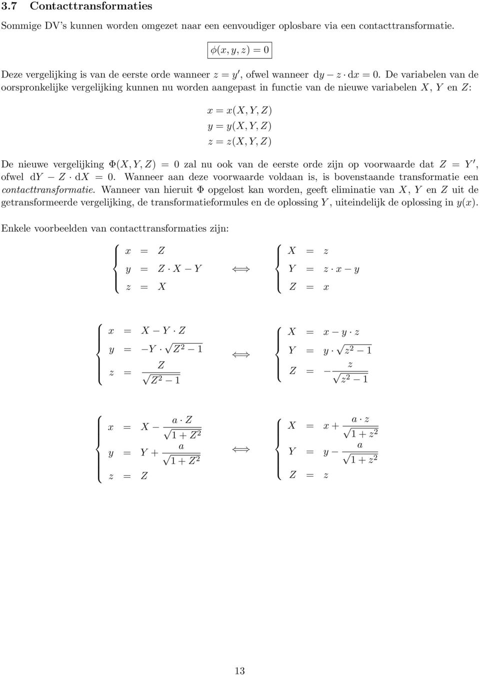 De variabelen van de oorspronkelijke vergelijking kunnen nu worden aangepast in functie van de nieuwe variabelen X, Y en Z: x = x(x, Y, Z) y = y(x, Y, Z) z = z(x, Y, Z) De nieuwe vergelijking Φ(X, Y,