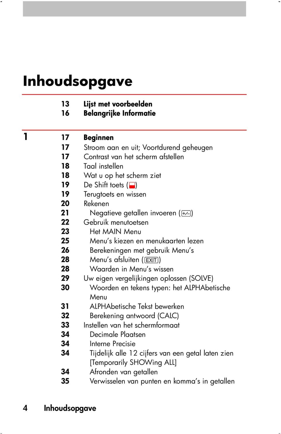 gebruik Menu s 28 Menu s afsluiten (e ) 28 Waarden in Menu s wissen 29 Uw eigen vergelijkingen oplossen (SOLVE) 30 Woorden en tekens typen: het ALPHAbetische Menu 31 ALPHAbetische Tekst bewerken 32