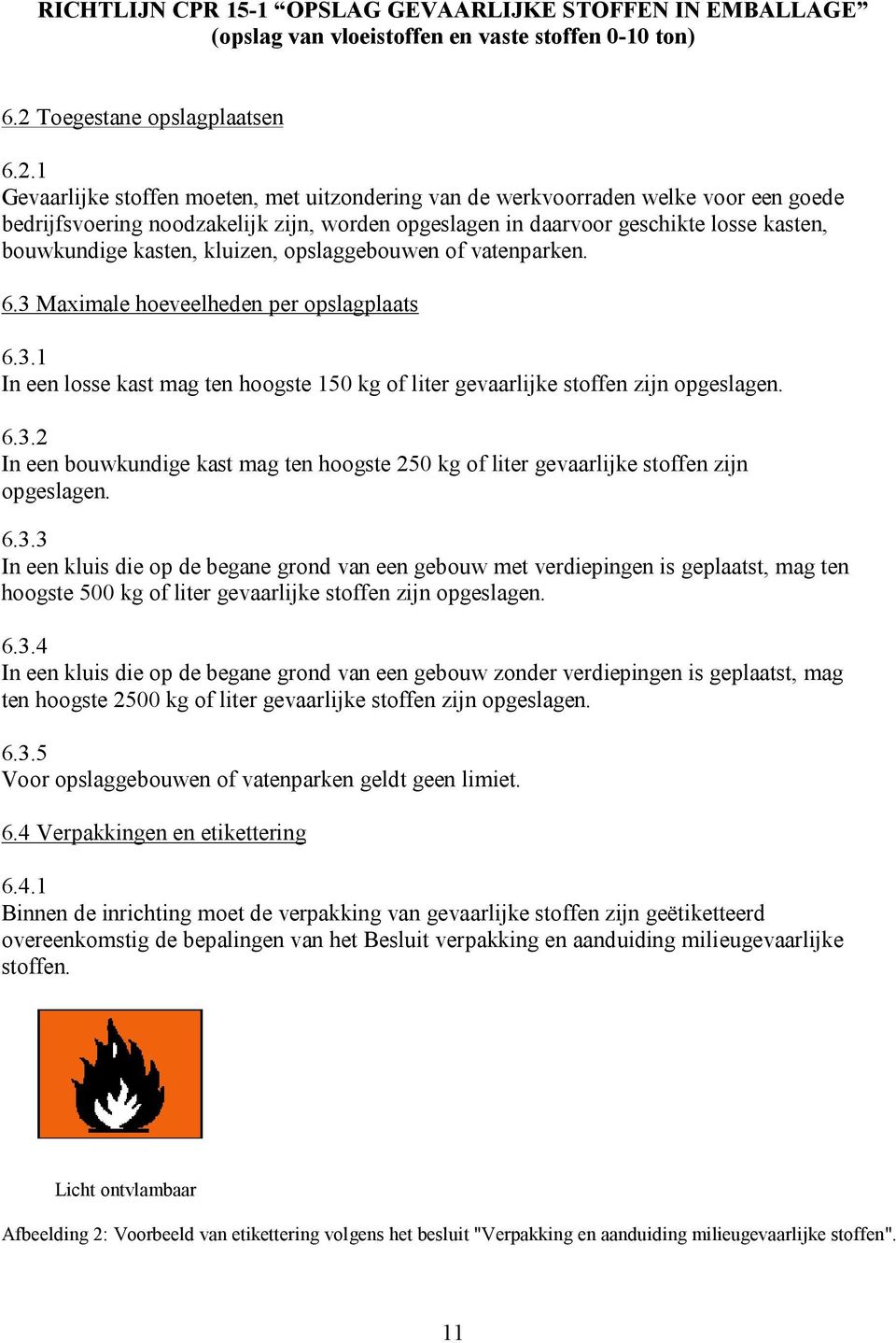 6.3.2 In een bouwkundige kast mag ten hoogste 250 kg of liter gevaarlijke stoffen zijn opgeslagen. 6.3.3 In een kluis die op de begane grond van een gebouw met verdiepingen is geplaatst, mag ten hoogste 500 kg of liter gevaarlijke stoffen zijn opgeslagen.