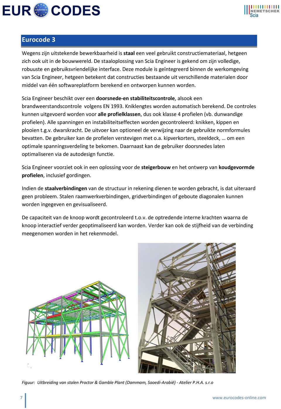 Deze module is geïntegreerd binnen de werkomgeving van Scia Engineer, hetgeen betekent dat constructies bestaande uit verschillende materialen door middel van één softwareplatform berekend en