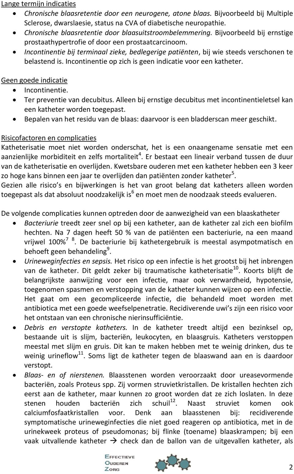 Incontinentie bij terminaal zieke, bedlegerige patiënten, bij wie steeds verschonen te belastend is. Incontinentie op zich is geen indicatie voor een katheter. Geen goede indicatie Incontinentie.