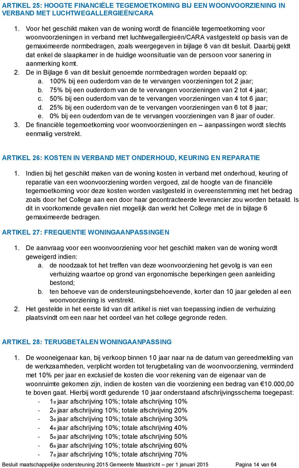 weergegeven in bijlage 6 van dit besluit. Daarbij geldt dat enkel de slaapkamer in de huidige woonsituatie van de persoon voor sanering in aanmerking komt. 2.