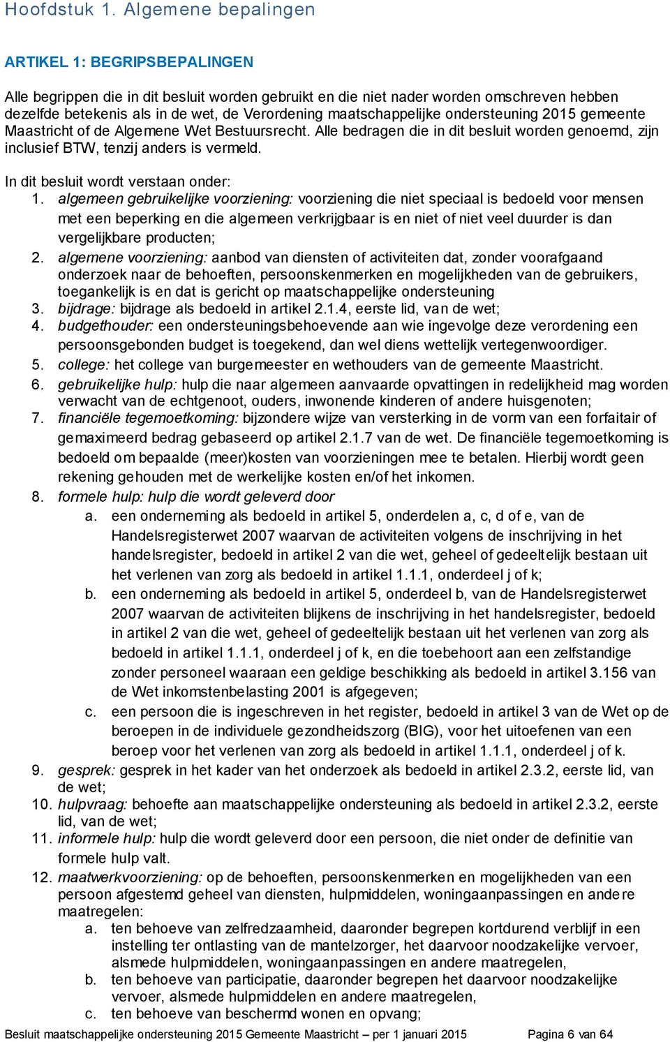 maatschappelijke ondersteuning 2015 gemeente Maastricht of de Algemene Wet Bestuursrecht. Alle bedragen die in dit besluit worden genoemd, zijn inclusief BTW, tenzij anders is vermeld.