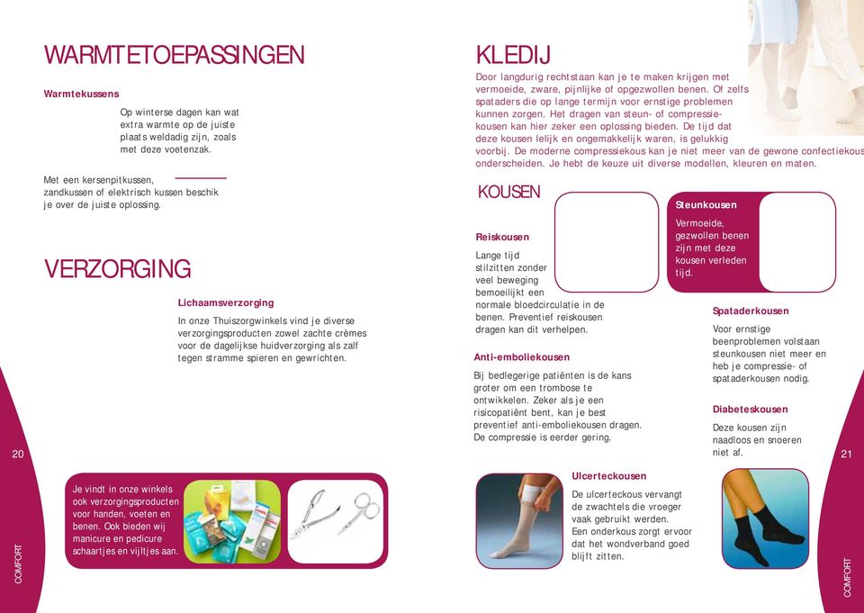 verzorging Lichaamsverzorging In onze Thuiszorgwinkels vind je diverse verzorgingsproducten zowel zachte crèmes voor de dagelijkse huidverzorging als zalf tegen stramme spieren en gewrichten.