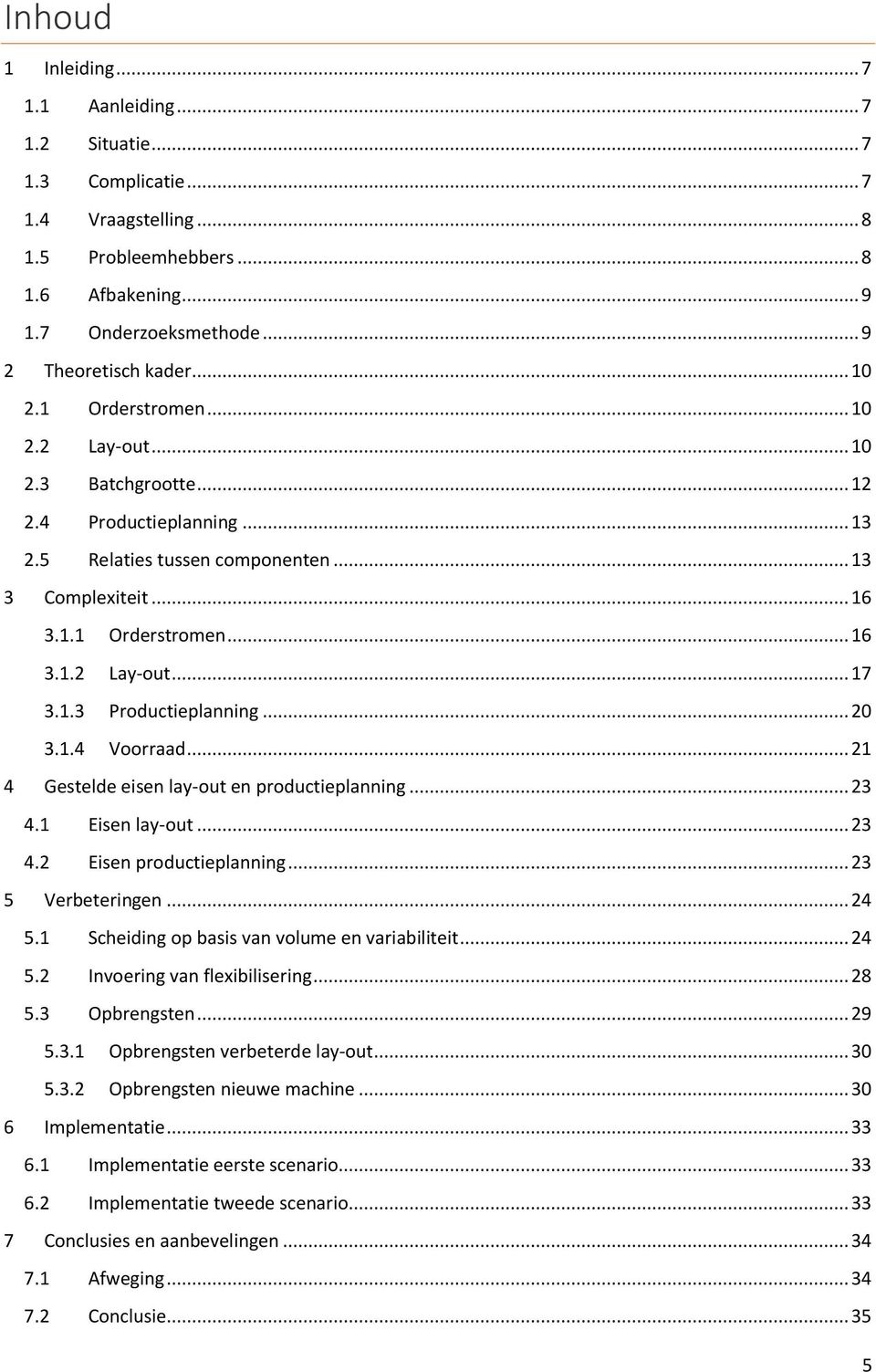 1.3 Productieplanning... 20 3.1.4 Voorraad... 21 4 Gestelde eisen lay-out en productieplanning... 23 4.1 Eisen lay-out... 23 4.2 Eisen productieplanning... 23 5 Verbeteringen... 24 5.