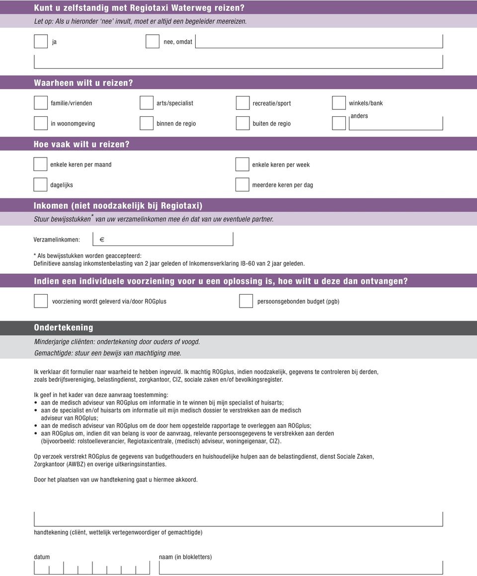 enkele keren per maand enkele keren per week dagelijks meerdere keren per dag Inkomen (niet noodzakelijk bij Regiotaxi) Stuur bewijsstukken * van uw verzamelinkomen mee én dat van uw eventuele