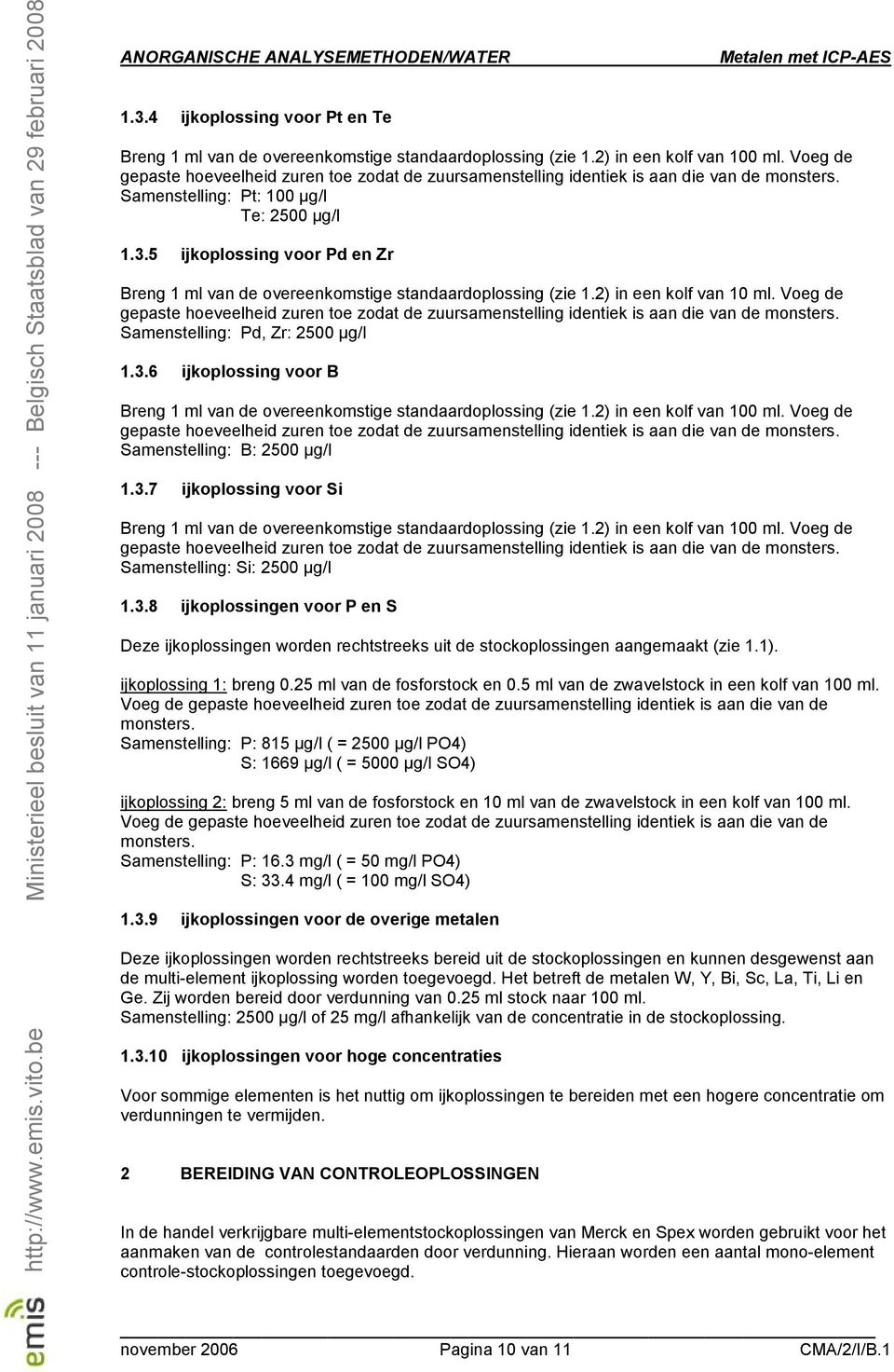 Voeg de Samenstelling: B: 2500 µg/l 1.3.7 ijkoplossing voor Si Breng 1 ml van de overeenkomstige standaardoplossing (zie 1.2) in een kolf van 100 ml. Voeg de Samenstelling: Si: 2500 µg/l 1.3.8 ijkoplossingen voor P en S Deze ijkoplossingen worden rechtstreeks uit de stockoplossingen aangemaakt (zie 1.