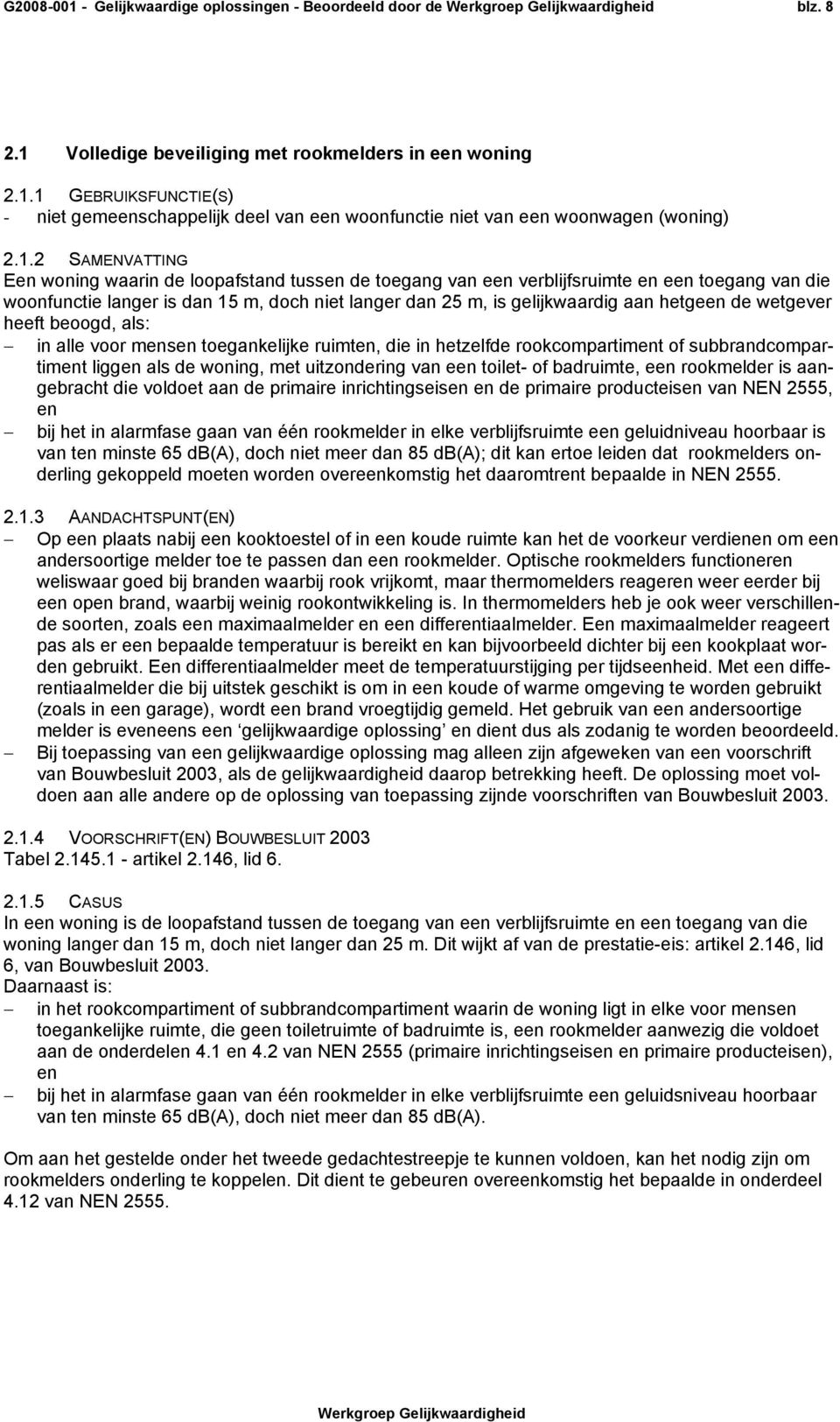 hetgeen de wetgever heeft beoogd, als: in alle voor mensen toegankelijke ruimten, die in hetzelfde rookcompartiment of subbrandcompartiment liggen als de woning, met uitzondering van een toilet- of