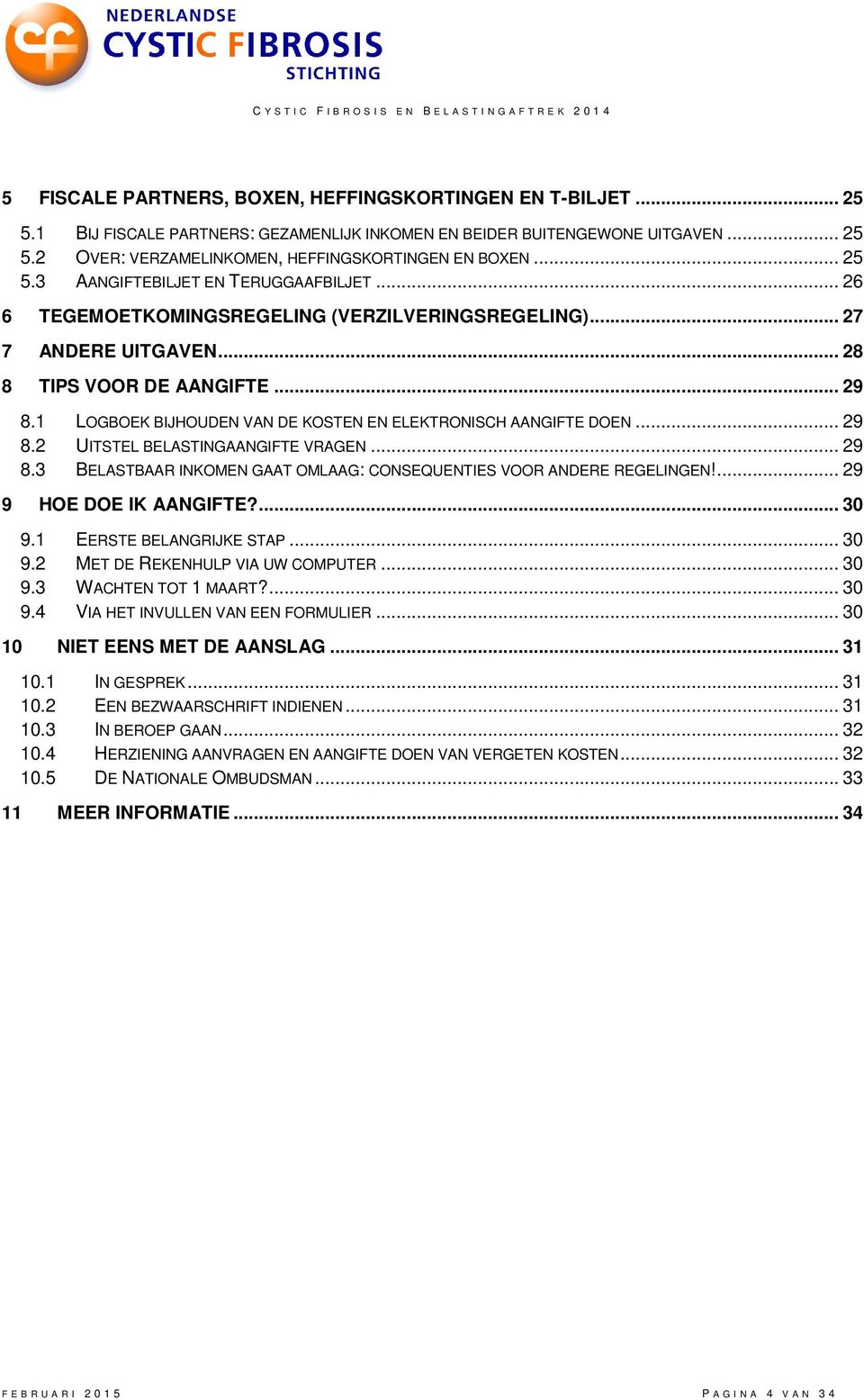 1 LOGBOEK BIJHOUDEN VAN DE KOSTEN EN ELEKTRONISCH AANGIFTE DOEN... 29 8.2 UITSTEL BELASTINGAANGIFTE VRAGEN... 29 8.3 BELASTBAAR INKOMEN GAAT OMLAAG: CONSEQUENTIES VOOR ANDERE REGELINGEN!