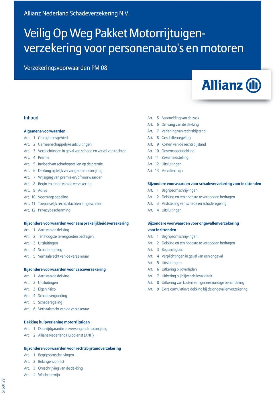 2 Gemeenschappelijke uitsluitingen Art. 3 Verplichtingen in geval van schade en verval van rechten Art. 4 Premie Art. 5 Invloed van schadegevallen op de premie Art.