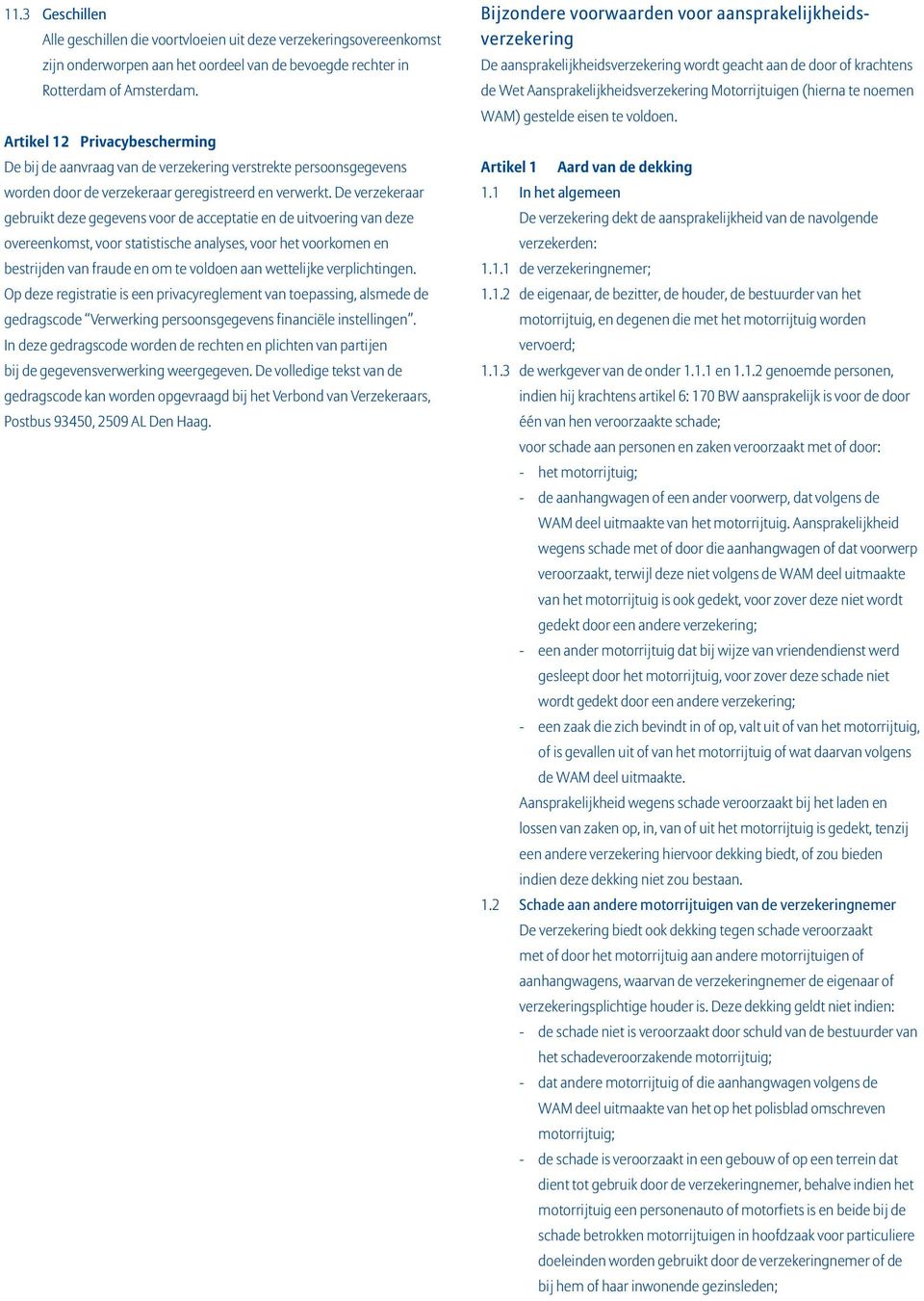 De verzekeraar gebruikt deze gegevens voor de acceptatie en de uitvoering van deze overeenkomst, voor statistische analyses, voor het voorkomen en bestrijden van fraude en om te voldoen aan