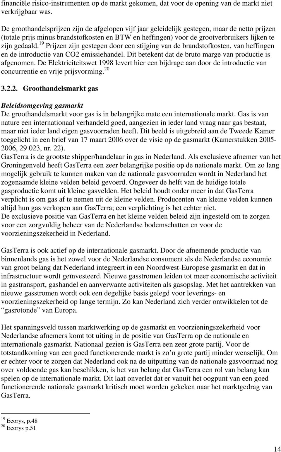 19 Prijzen zijn gestegen door een stijging van de brandstofkosten, van heffingen en de introductie van CO2 emissiehandel. Dit betekent dat de bruto marge van productie is afgenomen.