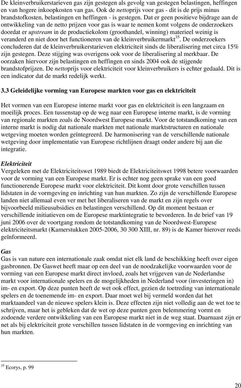 Dat er geen positieve bijdrage aan de ontwikkeling van de netto prijzen voor gas is waar te nemen komt volgens de onderzoekers doordat er upstream in de productiekolom (groothandel, winning)