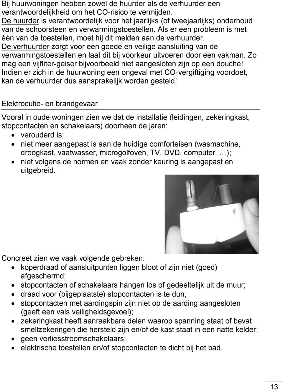 Als er een probleem is met één van de toestellen, moet hij dit melden aan de verhuurder.