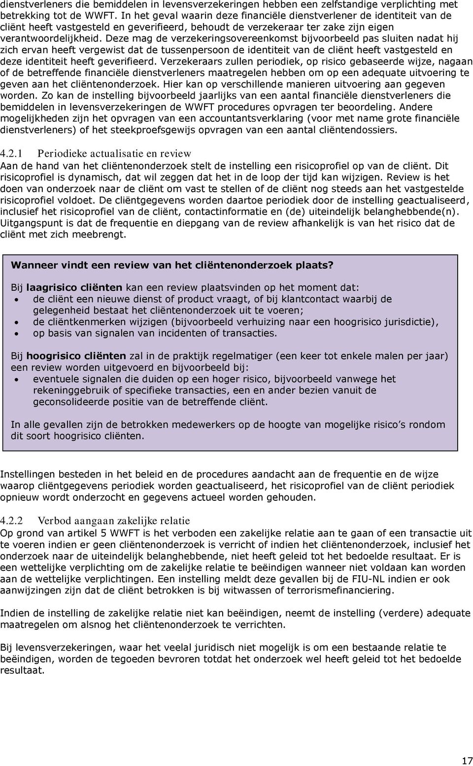 Deze mag de verzekeringsovereenkomst bijvoorbeeld pas sluiten nadat hij zich ervan heeft vergewist dat de tussenpersoon de identiteit van de cliënt heeft vastgesteld en deze identiteit heeft