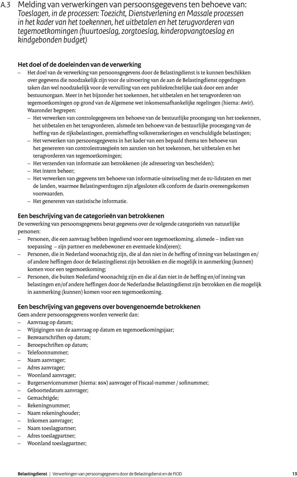 door de Belastingdienst is te kunnen beschikken over gegevens die noodzakelijk zijn voor de uitvoering van de aan de Belastingdienst opgedragen taken dan wel noodzakelijk voor de vervulling van een