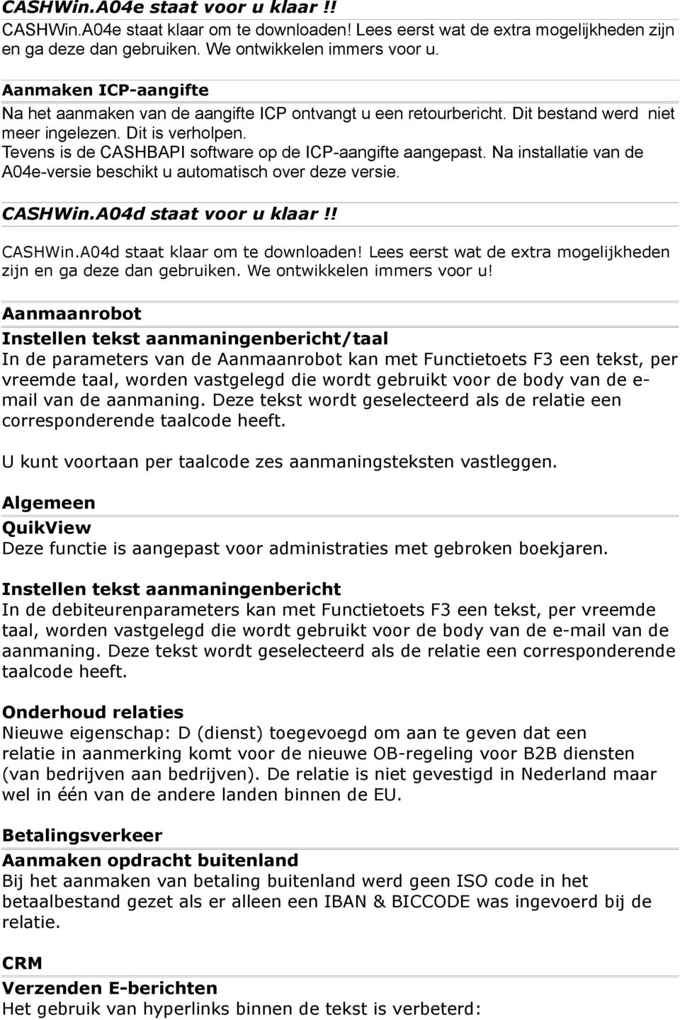 Tevens is de CASHBAPI software op de ICP-aangifte aangepast. Na installatie van de A04e-versie beschikt u automatisch over deze versie. CASHWin.A04d staat voor u klaar!! CASHWin.A04d staat klaar om te downloaden!