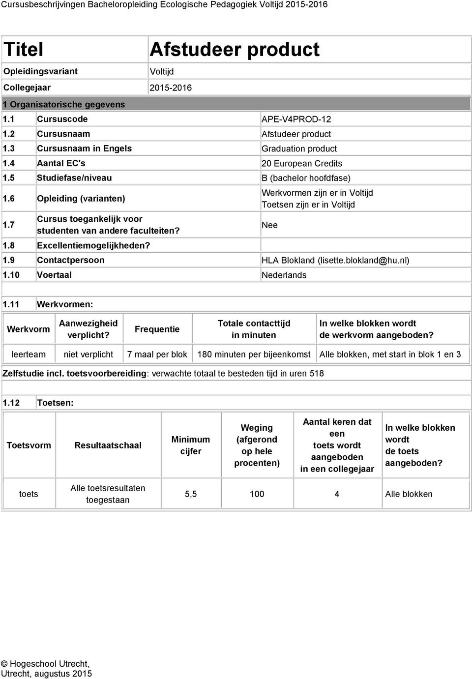 7 Cursus toegankelijk voor studenten van andere faculteiten? 1.8 Excellentiemogelijkheden? Werkvormen zijn er in Voltijd Toetsen zijn er in Voltijd 1.9 Contactpersoon HLA Blokland (lisette.