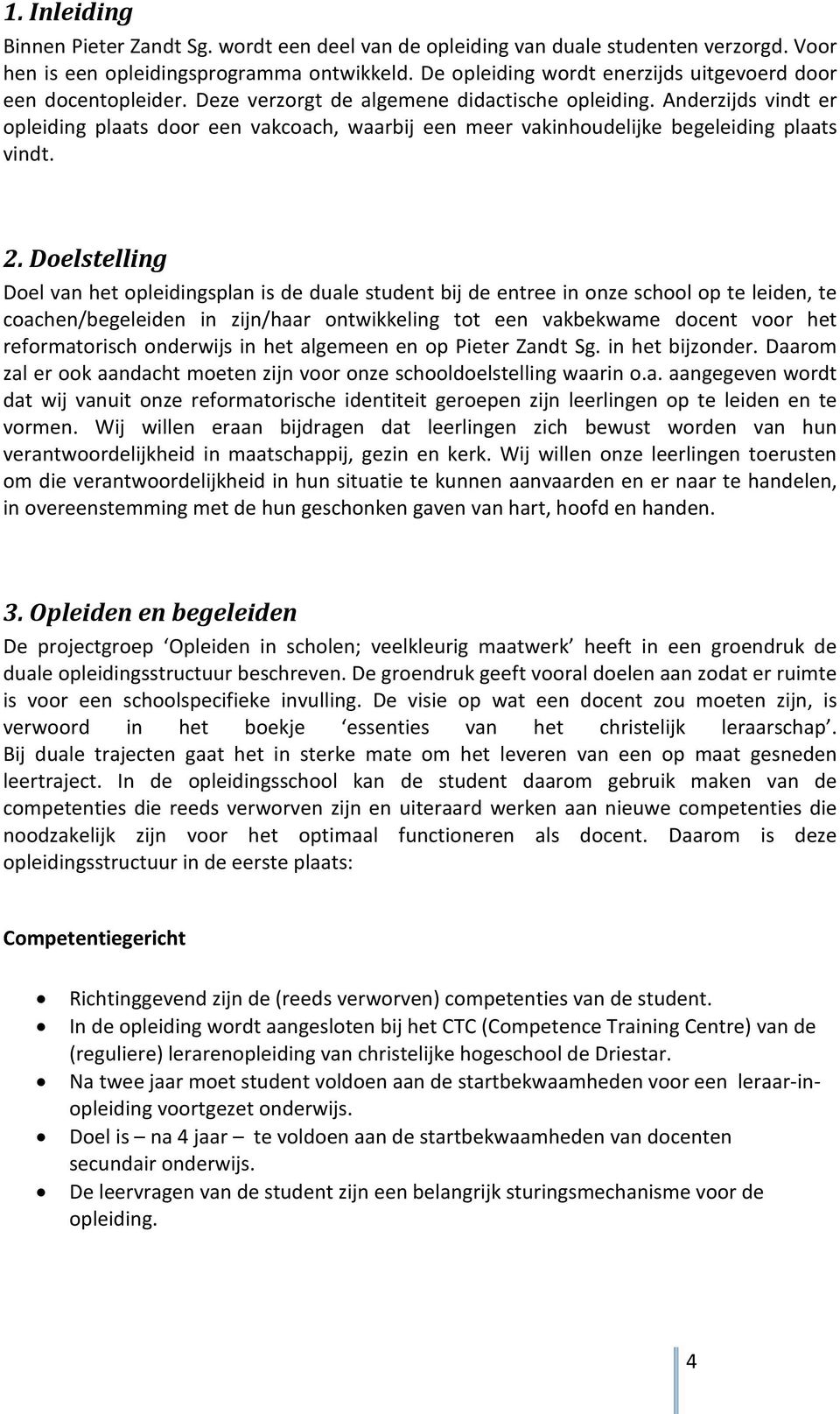 Anderzijds vindt er opleiding plaats door een vakcoach, waarbij een meer vakinhoudelijke begeleiding plaats vindt. 2.